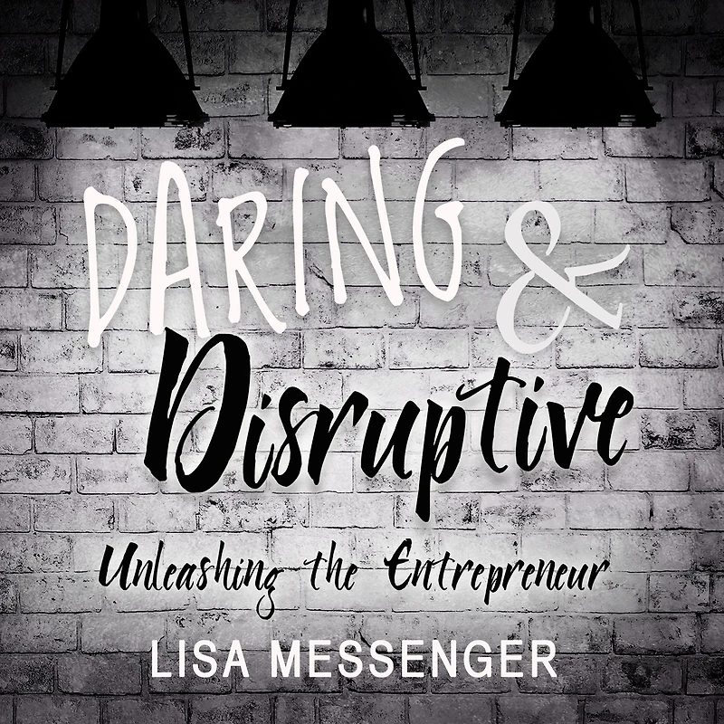 Daring & Disruptive: Unleashing the Entrepreneur
