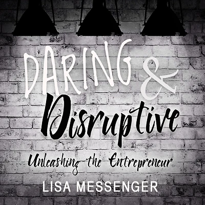 Daring & Disruptive: Unleashing the Entrepreneur
