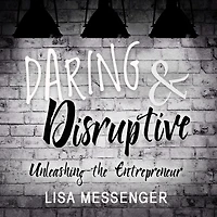 Daring & Disruptive: Unleashing the Entrepreneur