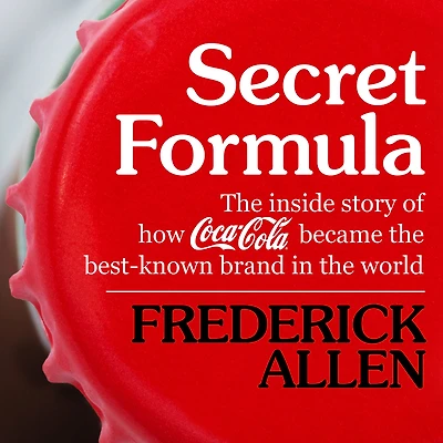 Secret Formula: the Inside Story of How Coca-Cola Became Best-Known Brand World
