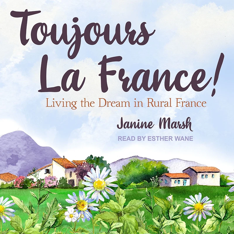 Toujours La France!: Living the Dream Rural France
