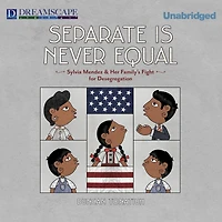 Separate is Never Equal: Sylvia Mendez and Her Family's Fight for Desegregation