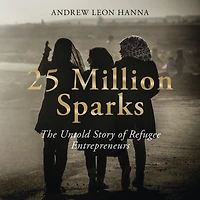 25 Million Sparks: The Untold Story of Refugee Entrepreneurs