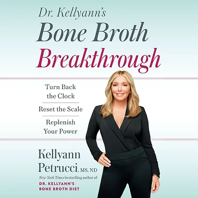 Dr. Kellyann's Bone Broth Breakthrough: Turn Back the Clock, Reset Scale, Replenish Your Power