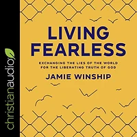 Living Fearless: Exchanging the Lies of World for Liberating Truth God