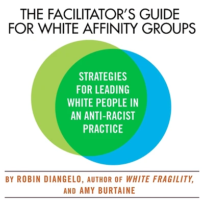The Facilitator's Guide for White Affinity Groups: Strategies Leading People an Anti-Racist Practice