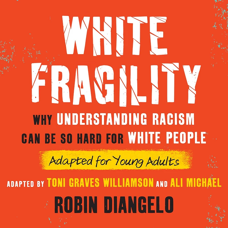 White Fragility (Adapted for Young Adults): Why Understanding Racism Can Be So Hard People Adults)