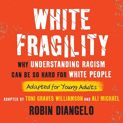 White Fragility (Adapted for Young Adults): Why Understanding Racism Can Be So Hard People Adults)