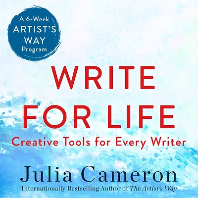 Write for Life: Creative Tools Every Writer (A 6-Week Artist's Way Program)
