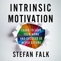 Intrinsic Motivation: Learn to Love Your Work and Succeed as Never Before