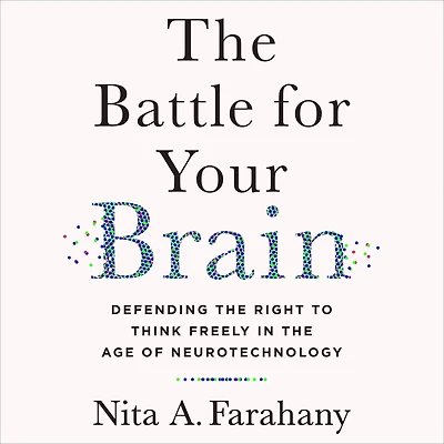 the Battle for Your Brain: Defending Right to Think Freely Age of Neurotechnology
