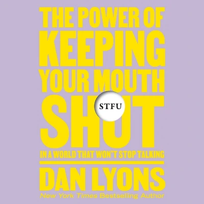 STFU: The Power of Keeping Your Mouth Shut an Endlessly Noisy World