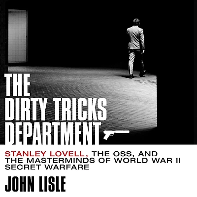 the Dirty Tricks Department: Stanley Lovell, OSS, and Masterminds of World War II Secret Warfare