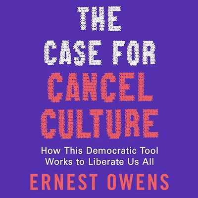 The Case for Cancel Culture: How This Democratic Tool Works to Liberate Us All
