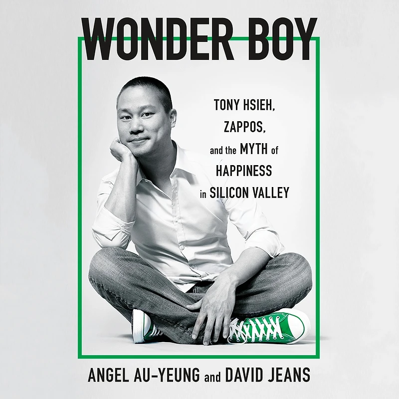 Wonder Boy: Tony Hsieh, Zappos, and the Myth of Happiness Silicon Valley