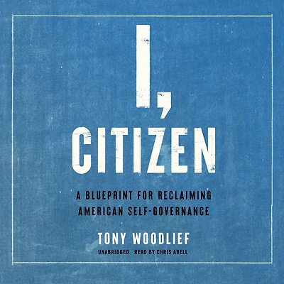 I, Citizen: A Blueprint for Reclaiming American Self-Governance
