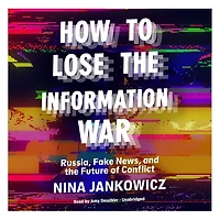 How to Lose the Information War: Russia, Fake News, and Future of Conflict