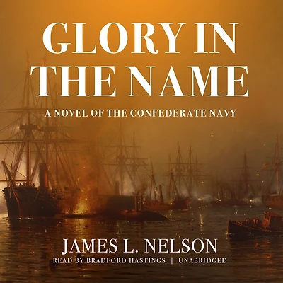 Glory the Name: A Novel of Confederate Navy