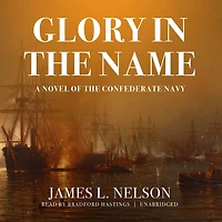 Glory the Name: A Novel of Confederate Navy