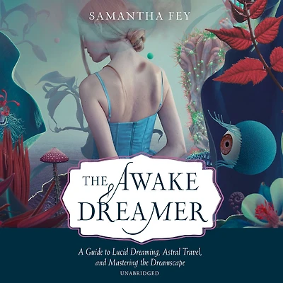 the Awake Dreamer: A Guide to Lucid Dreaming, Astral Travel, and Mastering Dreamscape
