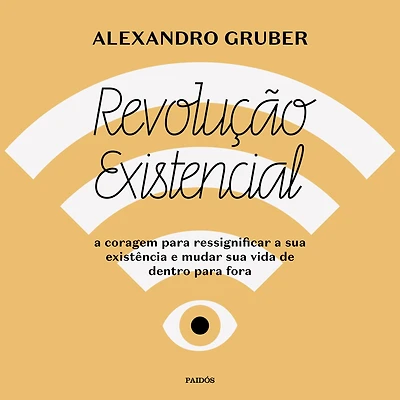 Revolução existencial: a coragem para ressignificar sua existência e mudar vida de dentro fora