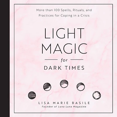 Light Magic for Dark Times: More than 100 Spells, Rituals, and Practices Coping a Crisis