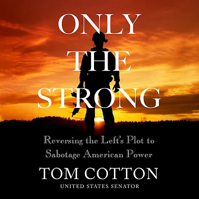 Only the Strong: Reversing Left's Plot to Sabotage American Power