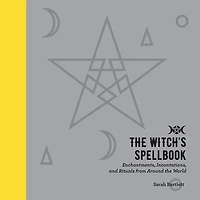 the Witch's Spellbook: Enchantments, Incantations, and Rituals from Around World