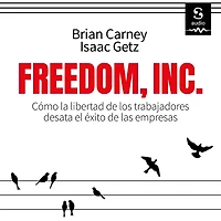 Freedom Inc.: Cómo la libertad de los trabajadores desata el éxito de las empresas