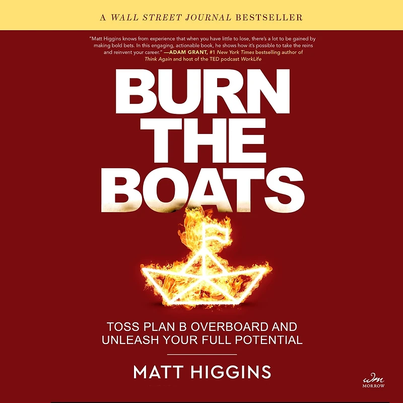 Burn the Boats: Toss Plan B Overboard and Unleash Your Full Potential