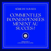 COMMENT LES BONNES PENSÉES MÈNENT AU SUCCÈS (SÉRIE DE 3 LIVRES)