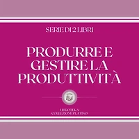 PRODURRE E GESTIRE LA PRODUTTIVITÀ (SERIE DI 2 LIBRI)