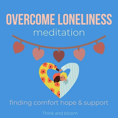 Overcome Loneliness Meditation - finding comfort hope & support: journey back to self, solitude symptoms, emotional support from within, Christmas festivals birthdays cure, conquer sadness despair (Abridged)