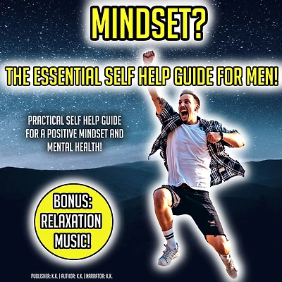 Mindset? The Essential Self Help Guide For Men!: Practical Self Help Guide For A Positive Mindset And Mental Health! BONUS: Relaxation Music!