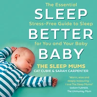 Sleep Better, Baby: The Essential Stress-Free Guide to for You and Your Baby