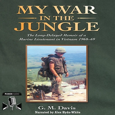 My War The Jungle: Long-Delayed Memoir of a Marine Lieutenant Vietnam 1968-69