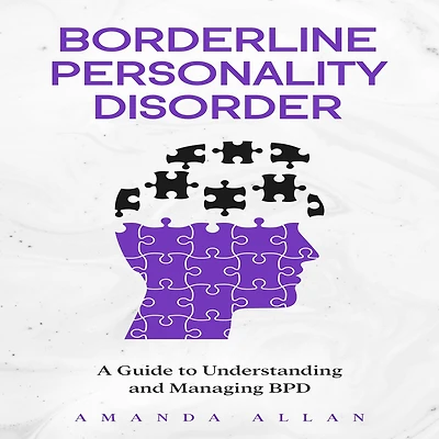 Borderline Personality Disorder: A Guide to Understanding and Managing BPD