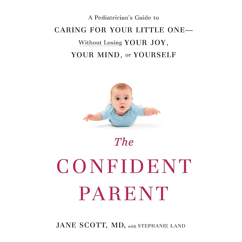 The Confident Parent: A Pediatrician's Guide to Caring for Your Little One: Without Losing Joy, Mind, or Yourself