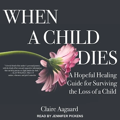 When a Child Dies: Hopeful Healing Guide for Surviving the Loss of