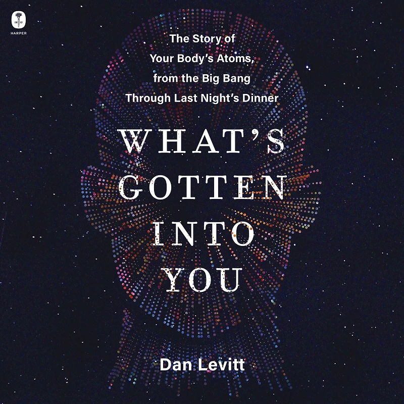 What's Gotten Into You: the Story of Your Body's Atoms, from Big Bang Through Last Night's Dinner