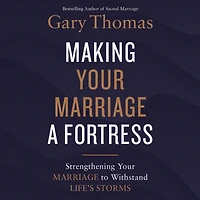 Making Your Marriage a Fortress: Strengthening to Withstand Life's Storms