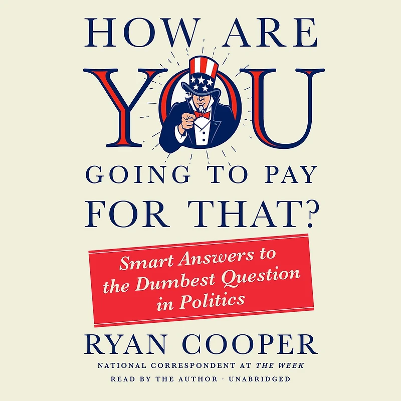 How Are You Going to Pay for That?: Smart Answers the Dumbest Question Politics