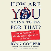 How Are You Going to Pay for That?: Smart Answers the Dumbest Question Politics