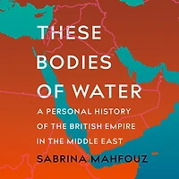 These Bodies of Water: A Personal History the British Empire Middle East