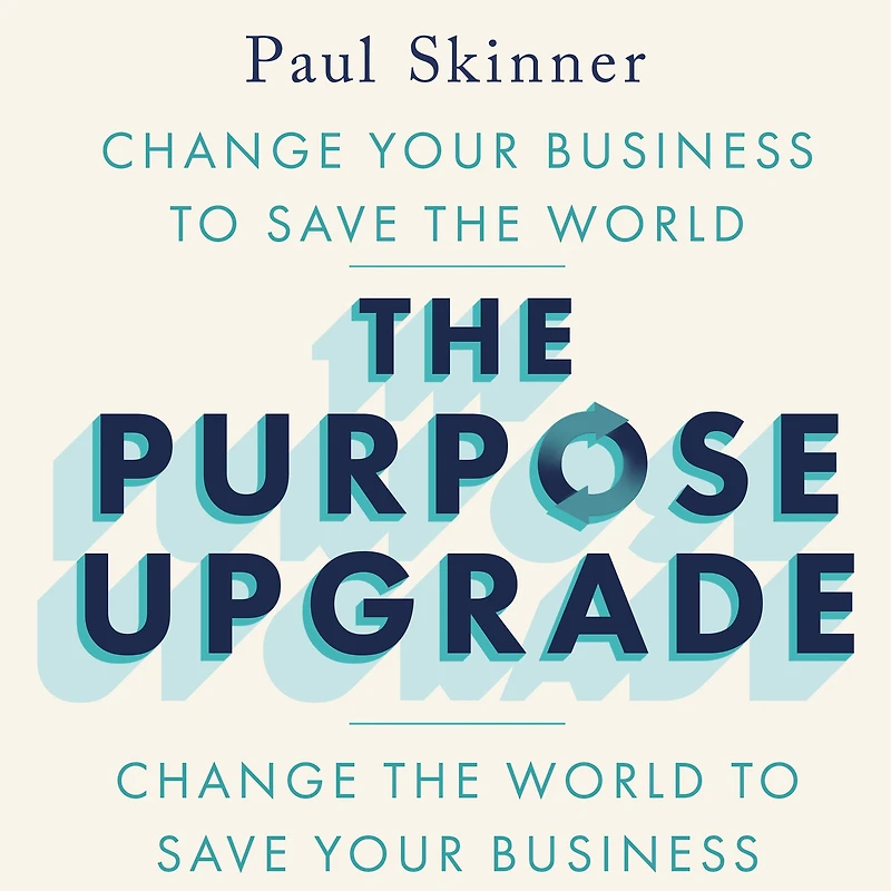 the Purpose Upgrade: Change Your Business to Save World. World