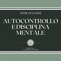 AUTOCONTROLLO E DISCIPLINA MENTALE (SERIE DI 2 LIBRI)