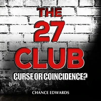The 27 Club: Curse or Coincidence?: The True Stories Behind Entertainment's Most Enduring Urban Legend