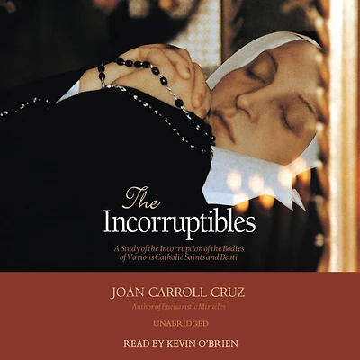 the Incorruptibles: A Study of Incorruption Bodies Various Saints and Beati