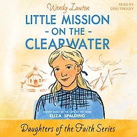 Little Mission on the Clearwater: A Story Based Life of Young Eliza Spalding