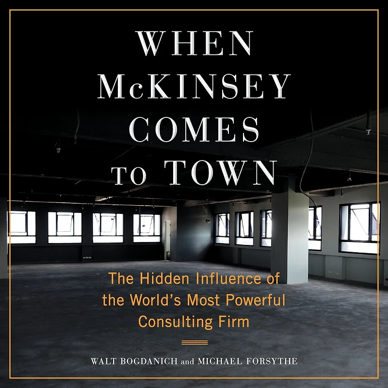 When McKinsey Comes to Town: the Hidden Influence of World's Most Powerful Consulting Firm